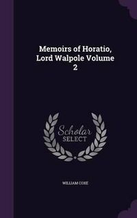 Cover image for Memoirs of Horatio, Lord Walpole Volume 2