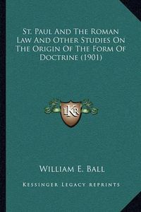 Cover image for St. Paul and the Roman Law and Other Studies on the Origin of the Form of Doctrine (1901)