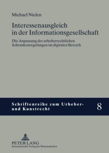 Cover image for Interessenausgleich in Der Informationsgesellschaft: Die Anpassung Der Urheberrechtlichen Schrankenregelungen Im Digitalen Bereich