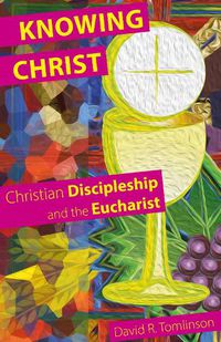 Cover image for Knowing Christ: Christian Discipleship and the Eucharist