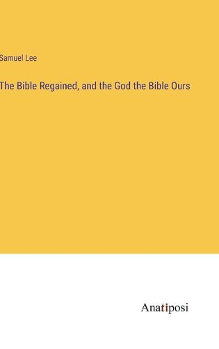 Cover image for The Bible Regained, and the God the Bible Ours