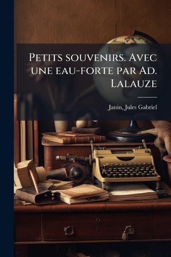 Cover image for Petits Souvenirs. Avec Une Eau-Forte Par Ad. Lalauze