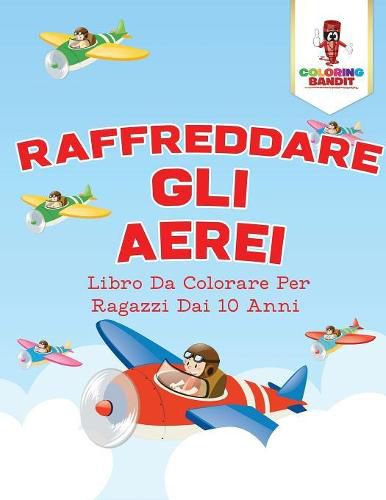 Raffreddare Gli Aerei: Libro Da Colorare Per Ragazzi Dai 10 Anni