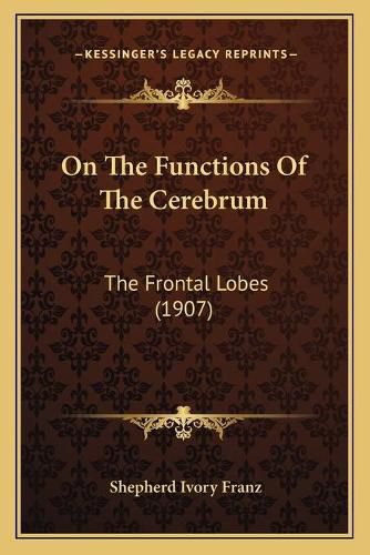 Cover image for On the Functions of the Cerebrum: The Frontal Lobes (1907)