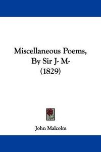 Cover image for Miscellaneous Poems, By Sir J- M- (1829)