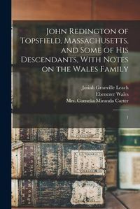 Cover image for John Redington of Topsfield, Massachusetts, and Some of his Descendants, With Notes on the Wales Family