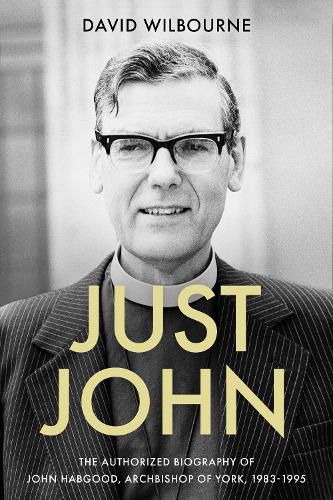 Cover image for Just John: The Authorized Biography of John Habgood, Archbishop of York, 1983-1995