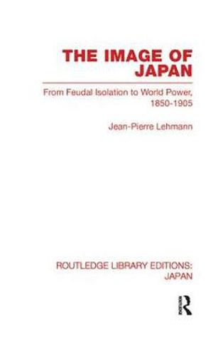 Cover image for The Image of Japan: From Feudal Isolation to World Power 1850-1905