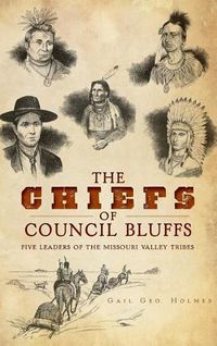 Cover image for The Chiefs of Council Bluffs: Five Leaders of the Missouri Valley Tribes