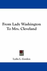 Cover image for From Lady Washington to Mrs. Cleveland