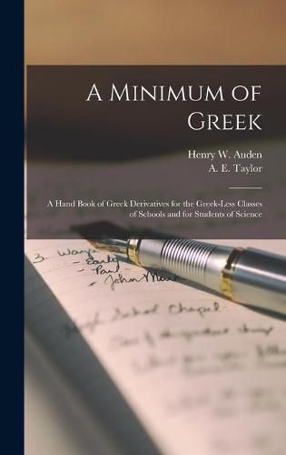 A Minimum of Greek [microform]: a Hand Book of Greek Derivatives for the Greek-less Classes of Schools and for Students of Science