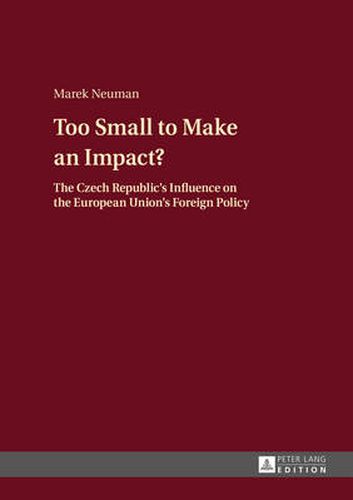 Cover image for Too Small to Make an Impact?: The Czech Republic's Influence on the European Union's Foreign Policy