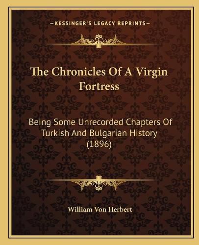 The Chronicles of a Virgin Fortress: Being Some Unrecorded Chapters of Turkish and Bulgarian History (1896)