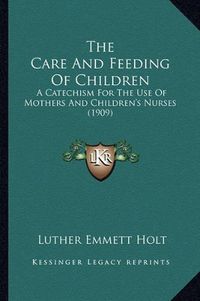 Cover image for The Care and Feeding of Children: A Catechism for the Use of Mothers and Children's Nurses (1909)