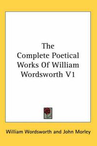 Cover image for The Complete Poetical Works Of William Wordsworth V1