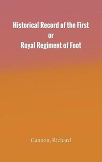 Cover image for Historical Record of the First, or Royal Regiment of Foot