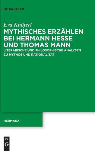 Cover image for Mythisches Erzahlen Bei Hermann Hesse Und Thomas Mann: Literarische Und Philosophische Analysen Zu Mythos Und Rationalitat