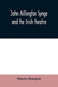 Cover image for John Millington Synge and the Irish theatre