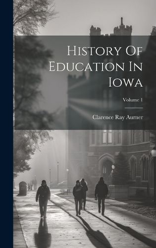 Cover image for History Of Education In Iowa; Volume 1