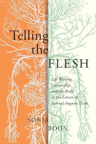 Cover image for Telling the Flesh: Life Writing, Citizenship, and the Body in the Letters to Samuel Auguste Tissot