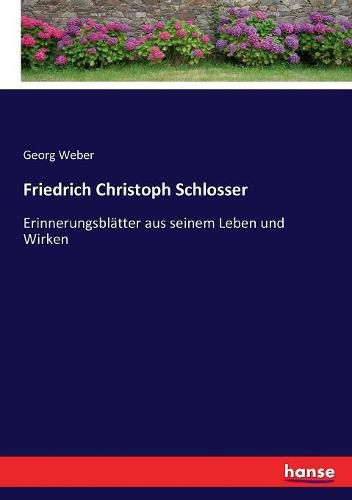 Friedrich Christoph Schlosser: Erinnerungsblatter aus seinem Leben und Wirken