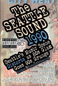 Cover image for The Seattle Sound 1990: Seattle's Music Scene Distorts As 80s Glam Goes 90s Grunge