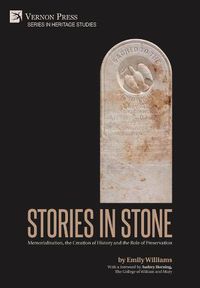 Cover image for Stories in Stone: Memorialization, the Creation of History and the Role of Preservation