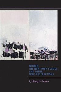 Cover image for Women, the New York School, and Other True Abstractions