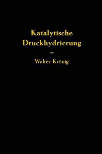 Cover image for Die katalytische Druckhydrierung von Kohlen Teeren und Mineraloelen: Das I.G.-Verfahren von Matthias Pier