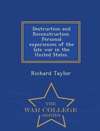 Cover image for Destruction and Reconstruction. Personal Experiences of the Late War in the United States. - War College Series