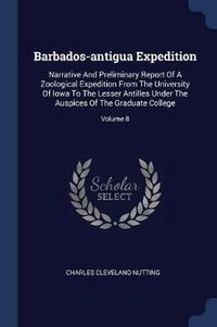 Cover image for Barbados-Antigua Expedition: Narrative and Preliminary Report of a Zoological Expedition from the University of Iowa to the Lesser Antilles Under the Auspices of the Graduate College; Volume 8