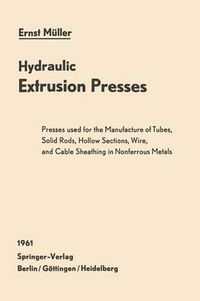 Cover image for Hydraulic Extrusion Presses: Presses used for the production of tubes, solid rods, hollow sections, wire, and cable sheathing in nonferrous metals