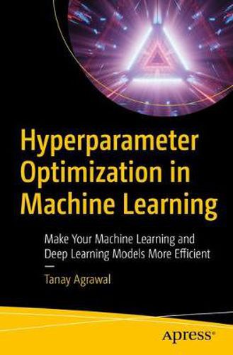 Cover image for Hyperparameter Optimization in Machine Learning: Make Your Machine Learning and Deep Learning Models More Efficient
