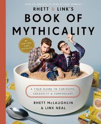 Cover image for Rhett & Link's Book of Mythicality: A Field Guide to Curiosity, Creativity, and Tomfoolery