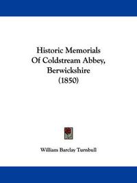 Cover image for Historic Memorials Of Coldstream Abbey, Berwickshire (1850)