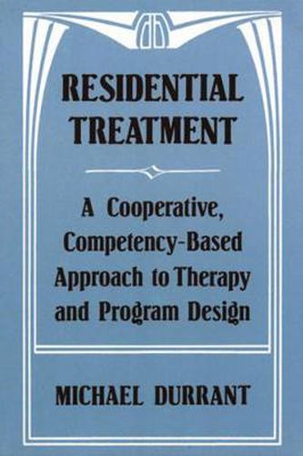 Cover image for Residential Treatment: A Cooperative Competency Based Approach to Therapy and Program Design