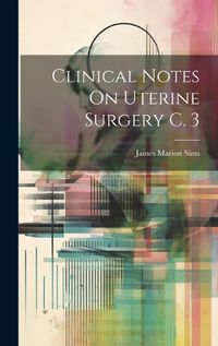 Cover image for Clinical Notes On Uterine Surgery C. 3