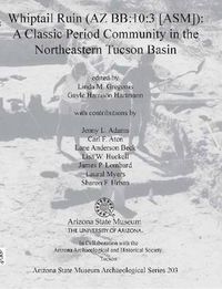 Cover image for Whiptail Ruin (AZ BB:10:3 [ASM]): A Classic Period Community in the Northeastern Tucson Basin