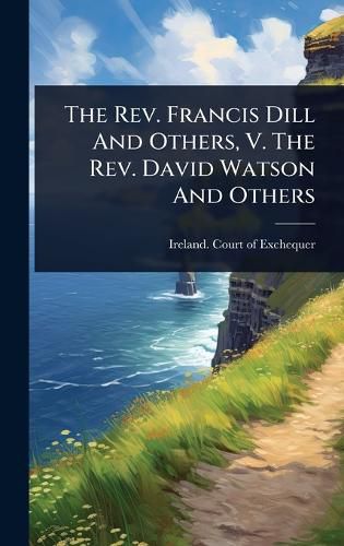 Cover image for The Rev. Francis Dill And Others, V. The Rev. David Watson And Others