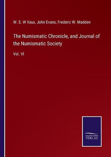 Cover image for The Numismatic Chronicle, and Journal of the Numismatic Society: Vol. VI