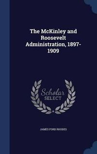 Cover image for The McKinley and Roosevelt Administration, 1897-1909