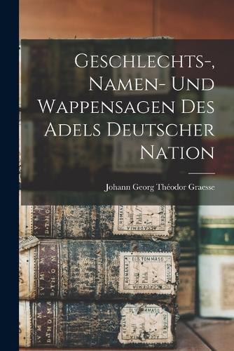 Cover image for Geschlechts-, Namen- Und Wappensagen Des Adels Deutscher Nation