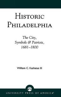 Cover image for Historic Philadelphia: The City, Symbols and Patriots, 1681-1800