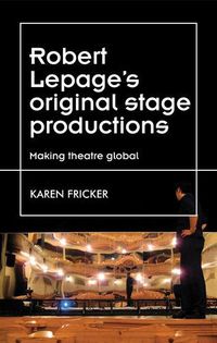 Cover image for Robert Lepage's Original Stage Productions: Making Theatre Global