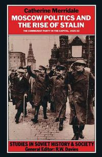 Cover image for Moscow Politics and The Rise of Stalin: The Communist Party in the Capital, 1925-32