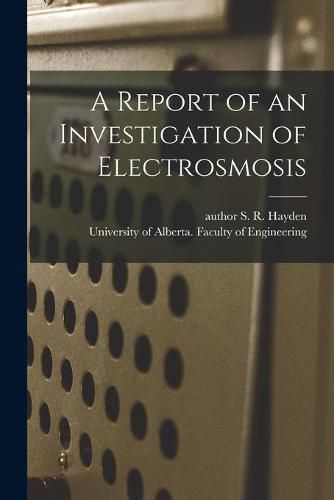 Cover image for A Report of an Investigation of Electrosmosis