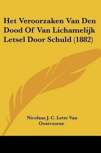 Cover image for Het Veroorzaken Van Den Dood of Van Lichamelijk Letsel Door Schuld (1882)