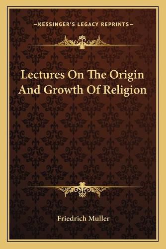 Cover image for Lectures on the Origin and Growth of Religion