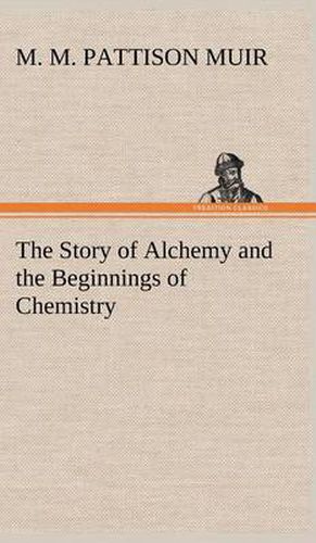 Cover image for The Story of Alchemy and the Beginnings of Chemistry