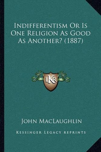 Cover image for Indifferentism or Is One Religion as Good as Another? (1887)